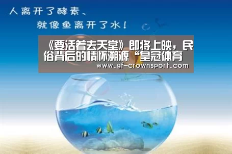 《要活着去天堂》即将上映,民俗背后的情怀溯源“皇冠体育投注”(图3) 皇冠体育投注